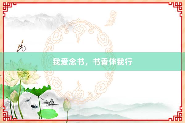我爱念书，书香伴我行