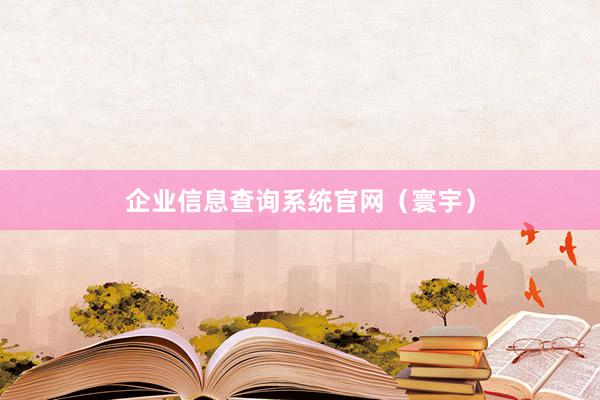 企业信息查询系统官网（寰宇）